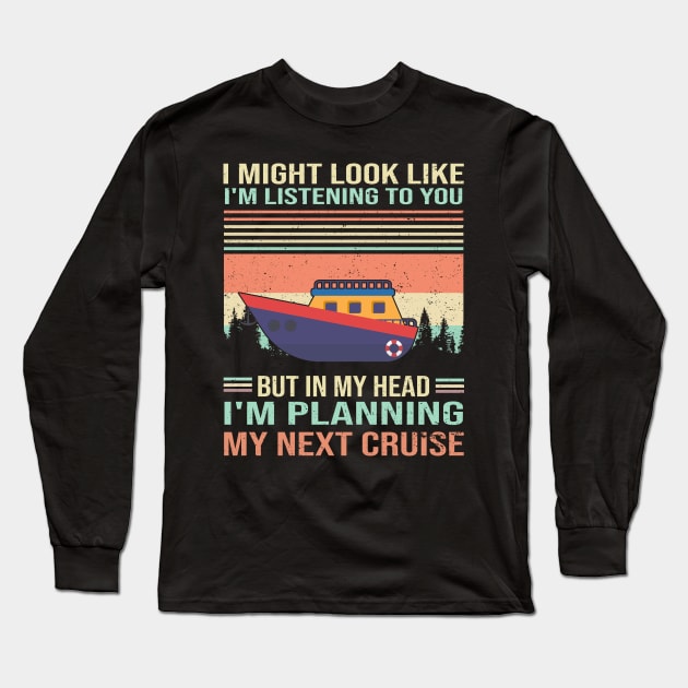 I Might Look Like I'm Listening To You But In My Head I'm Planning My Next Cruise Long Sleeve T-Shirt by Thai Quang